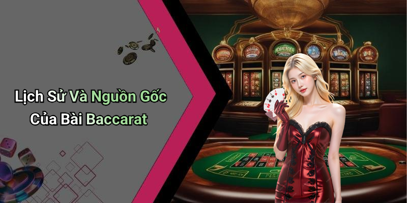 Lịch Sử Và Nguồn Gốc Của Bài Baccarat