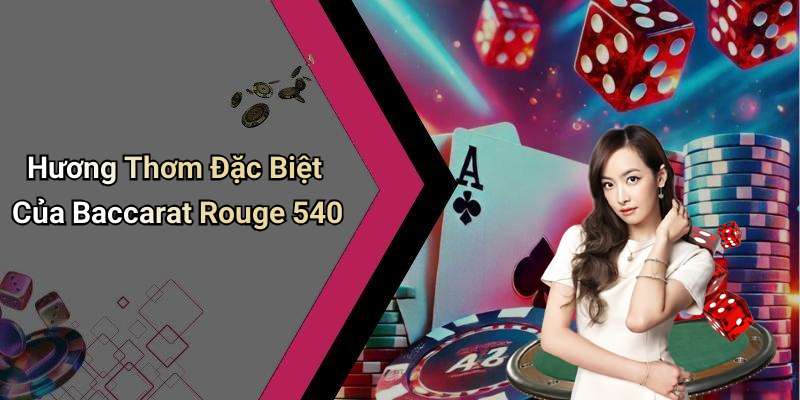 Hương Thơm Đặc Biệt Của Baccarat Rouge 540