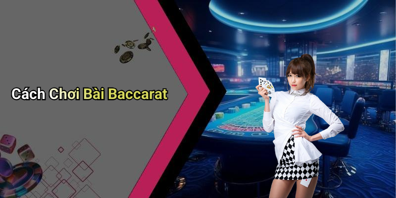 Cách Chơi Bài Baccarat