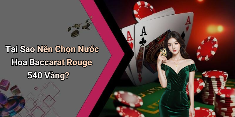Tại Sao Nên Chọn Nước Hoa Baccarat Rouge 540 Vàng?