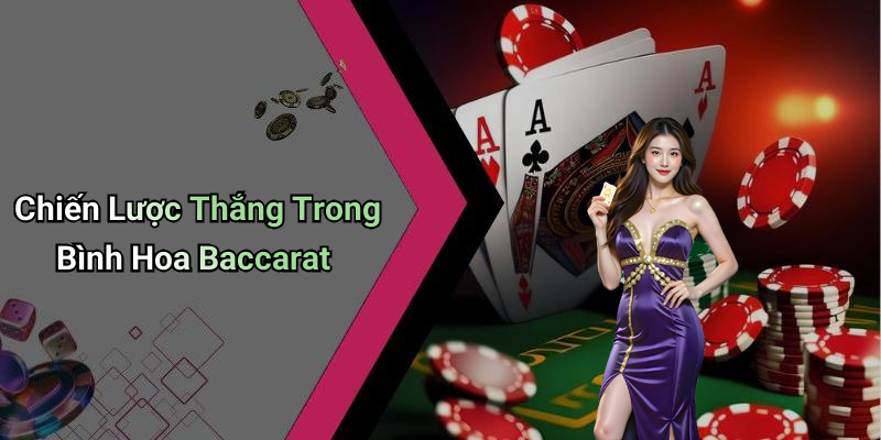 Chiến Lược Thắng Trong Bình Hoa Baccarat