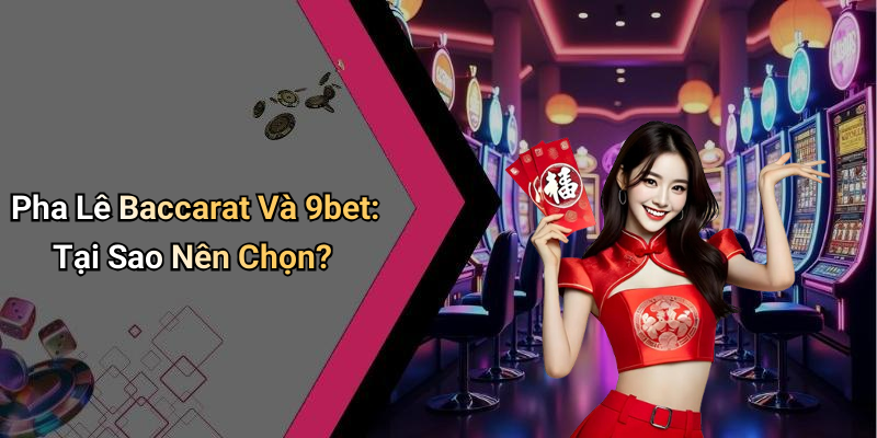 Pha Lê Baccarat Và 9bet: Tại Sao Nên Chọn?
