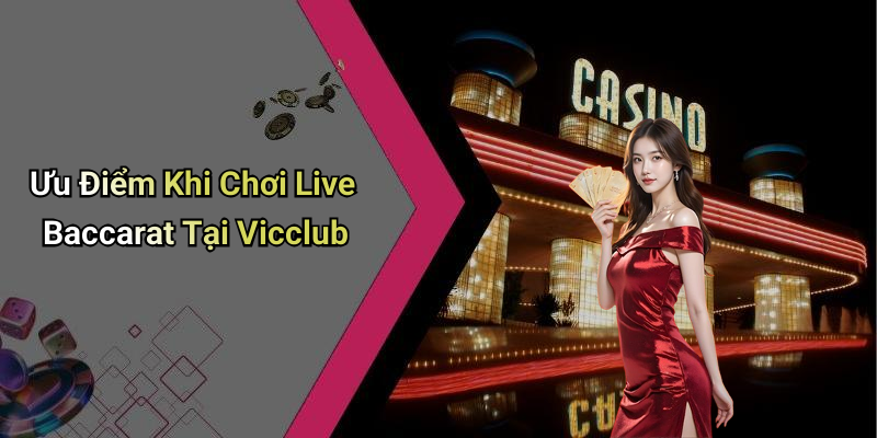 Ưu Điểm Khi Chơi Live Baccarat Tại Vicclub