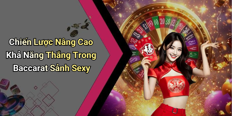 Chiến Lược Nâng Cao Khả Năng Thắng Trong Baccarat Sảnh Sexy